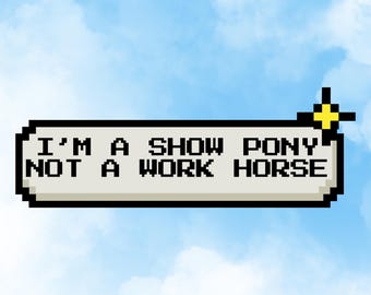 Im A Show Pony Not A Work Horse Funny Meme Sticker
