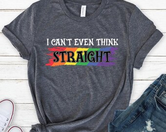 I Can’t Even Think Straight Shirt, Funny LGBTQ Pride Tee, Rainbow Quote Top, Queer Humor Shirt, Gay Festival Outfit, Pride Gift Idea