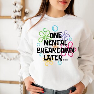 One Mental Breakdown Later Hoodie, Mental Health Matters Sweatshirt, Funny Anxiety Shirt, Funny Therapist Shirt, Sarcastic Shirt