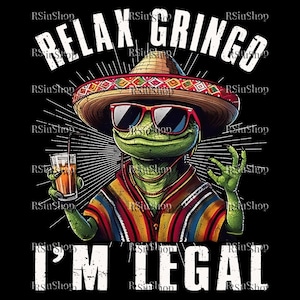 Relax Gringo I&#39;m legal Graphic, Funny Gringo Png, Mexican Gift, Funny Mexican Png, Mexican Immigration Sublimation Art, Latino Png, Spanish