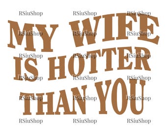 My Wife is Hotter Than You Png, Marriage Humor png, Funny Husband Graphic png, Husband Sarcastic Saying, instant download