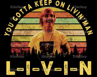 You Gotta Keep On Livin' PNG, Dazed and Confused Movie Quote Digital Design, David Wooderson Vintage Graphic, 80s Film Art, High Quality Svg