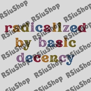 Radikaliserad av grundläggande anständighet digital nedladdning, social rättviseaktivist PNG, anti-Trump sublimering, liberal PNG, lika mänskliga rättigheter PNG