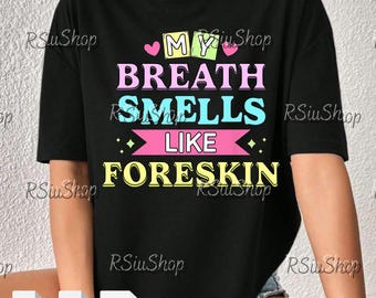 My Breath Smells Like Foreskin PNG Svg, Offensive Adult Humor Quote, Inappropriate Dirty Joke Graphic, Funny Shock Value Shirt File