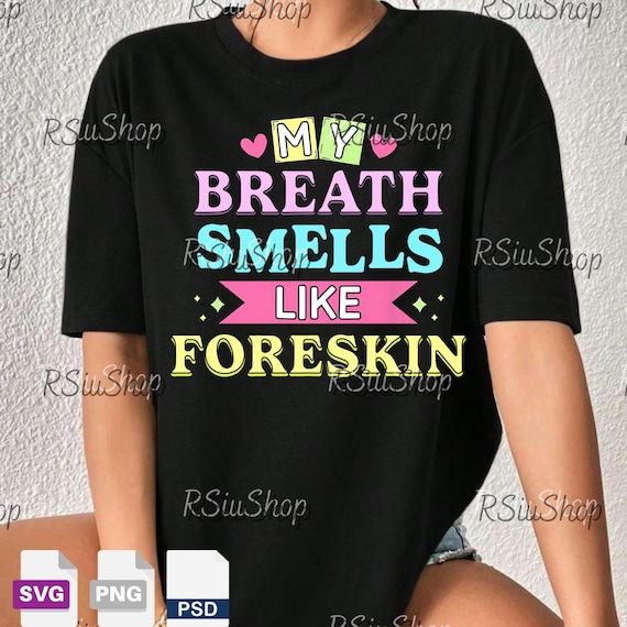 My Breath Smells Like Foreskin PNG Svg, Offensive Adult Humor Quote, Inappropriate Dirty Joke Graphic, Funny Shock Value Shirt File