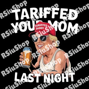 Tariffed Your Mom Last Night Tarrified PNG, Trump Tarrif Daddy Tariffed Your Mom Last Night Digital Download, Sublimation