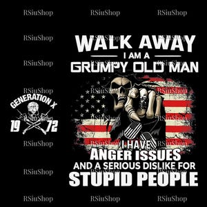 May include: Black graphic design with a skull, an American flag, and the text "WALK AWAY I AM A GRUMPY OLD MAN". Also includes the text "I HAVE ANGER ISSUES AND A SERIOUS DISLIKE FOR STUPID PEOPLE".