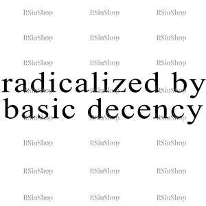 May include: A white background with the phrase "radicalized by basic decency" in a bold, black font. The text is centered. The words "RSiuShop" are repeated in a light grey font around the main text.