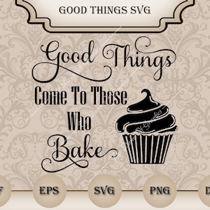 May include: Black and white graphic design with the text "Good Things Come To Those Who Bake" and a cupcake illustration.