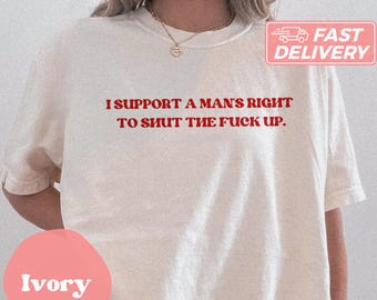 Comfort Colors I Support A Man Right To STFU Shirt Y2K Funny Girl Meme Viral Shirt Sassy Edgy Chaotic Unhinged Tee Party Shirt Gift For Her