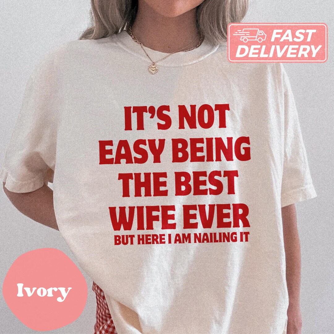 ANUNSHIRT It'S Not Easy Being The Best Wife Ever Funny Wife Woman T-Shirt Unisex S-5XL Hot