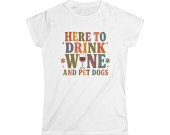 Here to Drink Wine and Pet Dogs T-Shirt | Wine Lover Dog Mom Tee