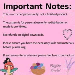 May include: Important notes for a crochet pattern: This is a crochet pattern only, not a finished product. The pattern is for personal use only; redistribution or resale is prohibited. No refunds on digital downloads. Please ensure you have the necessary skills and materials before purchasing. If you encounter any issues, please feel free to contact us. Fairytale Crochet.