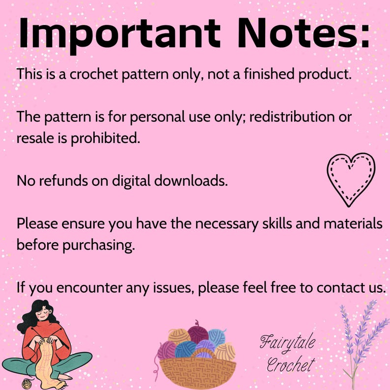 May include: Important notes for a crochet pattern: This is a crochet pattern only, not a finished product. The pattern is for personal use only; redistribution or resale is prohibited. No refunds on digital downloads. Please ensure you have the necessary skills and materials before purchasing. If you encounter any issues, please feel free to contact us. Fairytale Crochet.