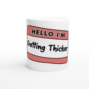 Hello, I&#39;m Getting Thicker Mug, 11 Oz White Coffee Mug, Body Positivity Coffee Mug, Funny Gift Coffee Mug, Fat Positive Mug, Statement Mugs