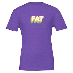 Fat Shirt, Body Positive Acceptance Shirt, Plus Size Graphic Shirt, Self Love Body Positivity Gift Shirt, Bella + Canvas Shirt, Gift for Mom