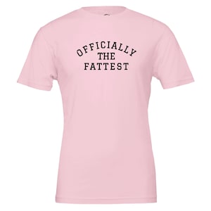 Officially the Fattest Bella+Canvas T-Shirt - Fat Acceptance - BBW Clothing - SSBBW - Love Your Body Shirt