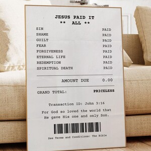 May include: A receipt-style print with the text "Jesus Paid It All" and a list of items with the price "Paid" next to each. The items include sin, shame, guilt, fear, forgiveness, eternal life, redemption, and spiritual death. The total amount due is listed as "Priceless" with a transaction ID of John 3:16. The text below the transaction ID reads "For God so loved the world that He gave His one and only Son." The bottom of the print reads "See Terms and Conditions: The Bible".