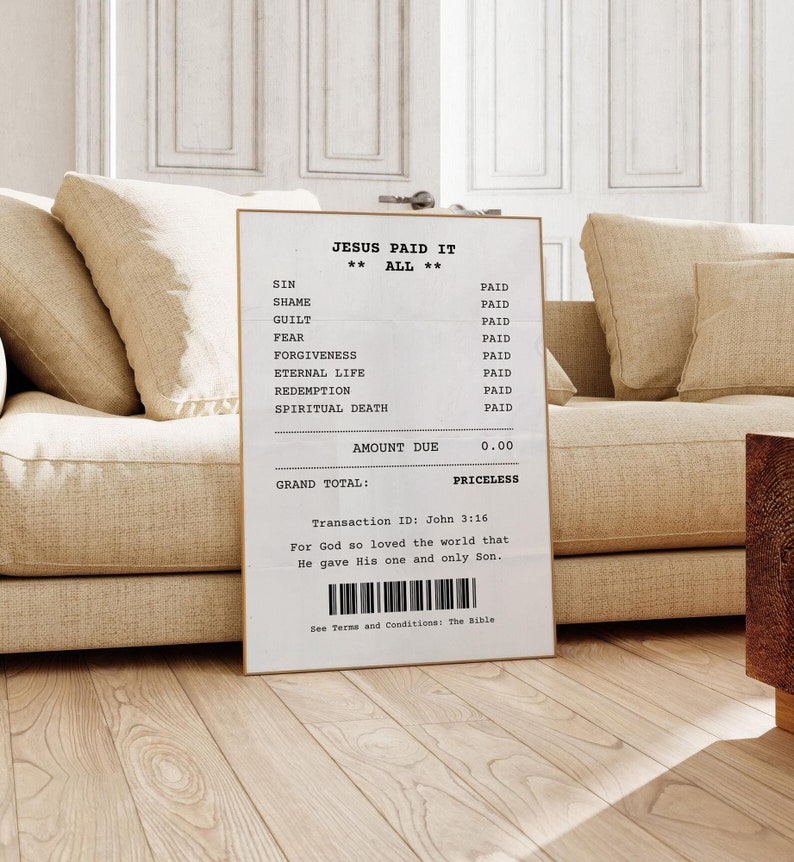 May include: A receipt-style print with the text "Jesus Paid It All" and a list of items with the price "Paid" next to each. The items include sin, shame, guilt, fear, forgiveness, eternal life, redemption, and spiritual death. The total amount due is listed as "Priceless" with a transaction ID of John 3:16. The text below the transaction ID reads "For God so loved the world that He gave His one and only Son." The bottom of the print reads "See Terms and Conditions: The Bible".