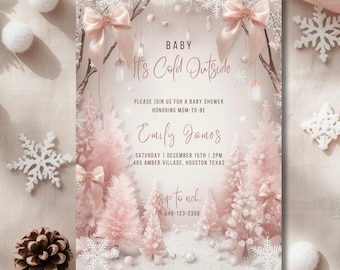 May include: A baby shower invitation with a winter theme. The invitation features pink trees, snowflakes, and bows. The text reads "Baby It's Cold Outside" and includes the honoree's name, date, time, and location. Decorative elements include ribbons, pinecones, and snowballs.