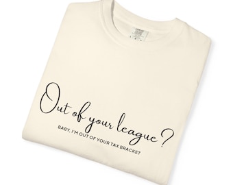 Out of Your League Shirt | Funny Tax Bracket T-Shirt | Finance Humor Tee | Accountant Gift | Rich Girl Humor | Graphic Tee
