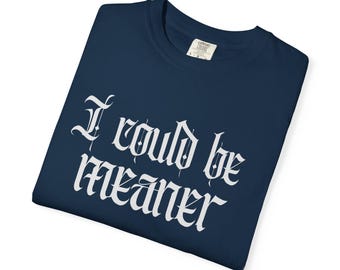 I Could Be Meaner Shirt, Funny Dark Humor T-Shirt, Gothic Graphic Tee, Sarcastic Statement Shirt, Heavyweight Garment Dyed Top