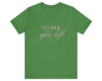 Luckier Since You Left Tee | Breakup Quote Shirt, Script Typography
