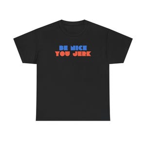 Retro Tee, Vintage Tshirt, Unisex Shirt, Bold Graphic Tee, Be Nice You Jerk, Funny Tee image 9