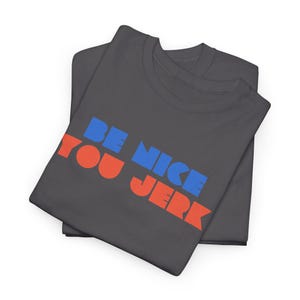 Retro Tee, Vintage Tshirt, Unisex Shirt, Bold Graphic Tee, Be Nice You Jerk, Funny Tee image 15