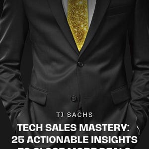 Tech Sales Mastery: 25 Actionable Insights to Close More Deals (Volume 1)