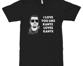 I Love You Like Kanye Loves Kanye T-Shirt, Men's and Women's Sizes