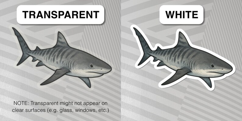 May include: The image shows two shark stickers. One is labeled "TRANSPARENT" and the other "WHITE". The transparent sticker is a gray tiger shark illustration. The white sticker is a gray tiger shark illustration with a white border. The text says "NOTE: Transparent might not appear on clear surfaces (e.g. glass, windows, etc.)"