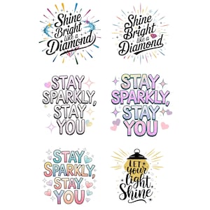 May include: Five colorful graphic designs with inspirational quotes. The designs feature a diamond, stars, hearts, and a lightbulb. The quotes are "Shine Bright Like a Diamond", "Stay Sparkly, Stay You", and "Let Your Light Shine".