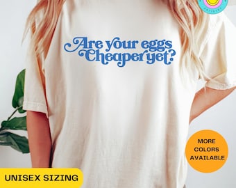 Anti Trump Shirt Anti Maga Shirt Subtle Anti-Trump Gift Liberal Shirt Democrat Shirt Feminist Shirt Funny Political Shirt Are Eggs Cheap Yet