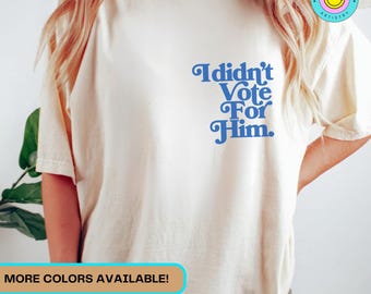 Anti Trump Shirt for Women Against Trump Political Shirts I Didn&#39;t Vote For Him Comfort Colors Feminist Gift Democrat T-Shirt Leftist Gifts