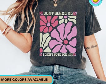 Anti Trump Floral Shirt for Women Against Trump I Didn&#39;t Vote For Him Wildflowers Comfort Colors Feminist Gift Democrat TShirt Leftist Gifts