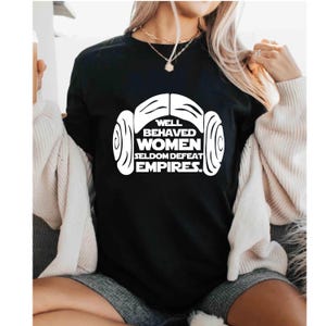 Well Behaved Women Seldom Defeat Empires Shirt, Disneyland Princess Leia Tee, Star Wars Girl Power Tee, Star Wars Movie Tee, Feminist Tees