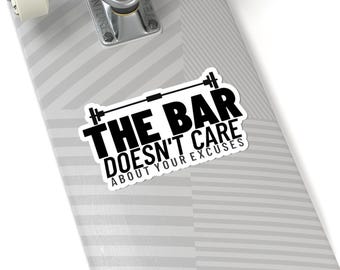 The Bar Doesn't Care about Your Excuses Sticker | Kiss-Cut Fitness Decal