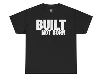 Built Not Born T-Shirt | Motivational Construction Gym Statement Tee