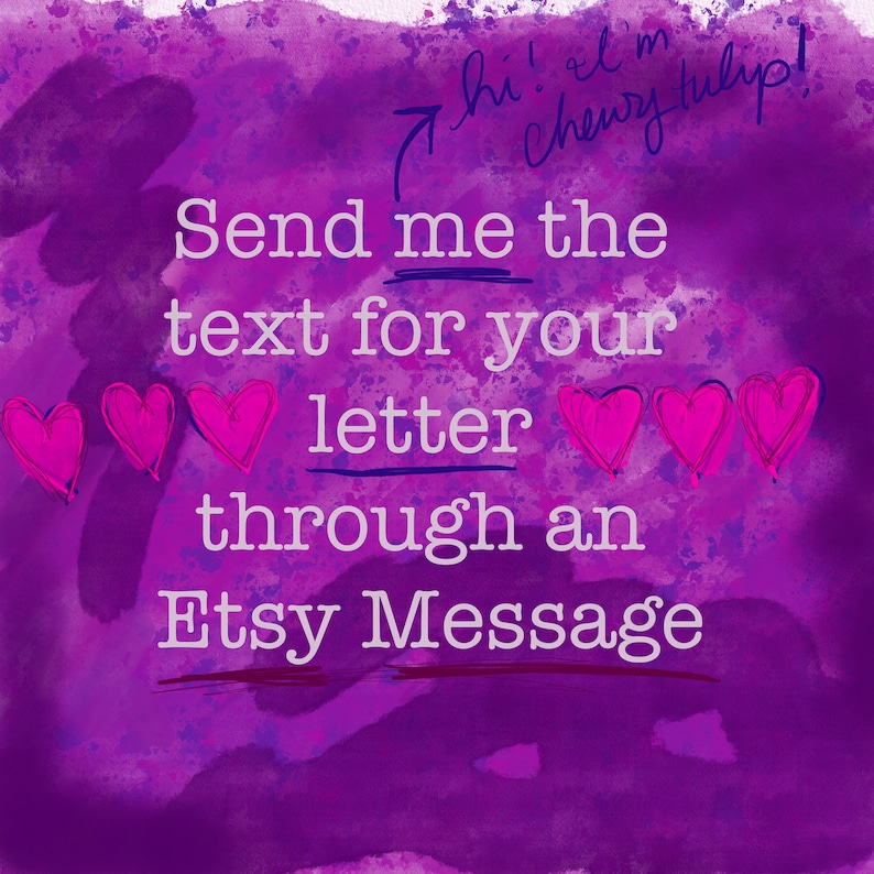 May include: Purple watercolor background with the text "Send me the text for your letter through an Etsy Message" in white. There are five pink hearts on the bottom of the image.