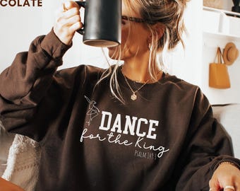 Dance for the King Sweatshirt, Ballet Sweatshirt, Dance for Jesus, Ballerina Sweater, Worship Sweatshirt, Dance Teacher Gift, Dance Mom,Gift