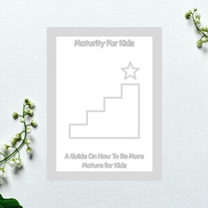 May include: A white rectangular graphic with the text "Maturity For Kids" and "A Guide On How To Be More Mature for Kids." The graphic includes a staircase leading to a star. White flowers and green leaves are in the background.