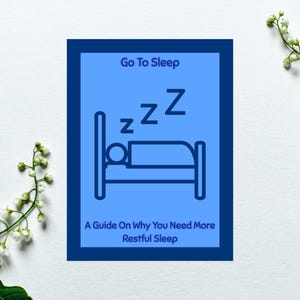 May include: A blue graphic with the words "Go To Sleep" above a bed illustration with "zzz" symbols. The text "A Guide On Why You Need More Restful Sleep" is below the bed illustration. White flowers and green leaves are in the corners.