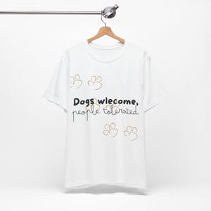 Dogs Welcome, People Tolerated.  / Funny Dog T-shirt / Dog Lover Shirt / Cool Dog Shirt / Dog Shirt Gift Idea