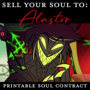 May include: Digital art featuring a cartoon character with a wide, toothy grin and yellow eyes. The text reads "SELL YOUR SOUL TO: Alastor" in red script, and "PRINTABLE SOUL CONTRACT" in white text.
