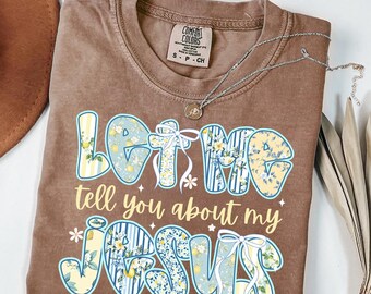 Let Me Tell You About My Jesus Comfort Colors® T-Shirt, Christian Shirts, Christian Bible Verse Tee, Religious Gift for Women, Faith Apparel