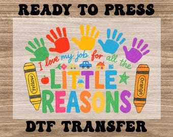 I Love My Job For All the Little Reasons DTF, Preschool Teacher Ready to Press Heat Transfer, Cute Teacher Designs, Kindergarten Teacher Dtf