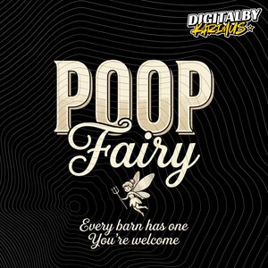 May include: A black graphic design with the words "POOP Fairy" in a vintage font. A small fairy illustration with a trident is below the words. The text "Every barn has one, You're welcome" is at the bottom.