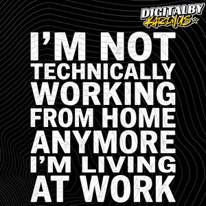 May include: A black graphic design featuring white distressed text that reads I'M NOT TECHNICALLY WORKING FROM HOME ANYMORE I'M LIVING AT WORK. The background has subtle white topographic lines, and the top right corner displays the text DIGITALBYKARIMUS.