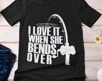 Fishing Shirt, I Love It When She Bends Over Fishing T-shirt, Fishing Season Shirt, Fishing Rod Shirt, Women Men Fisherman T-shirt